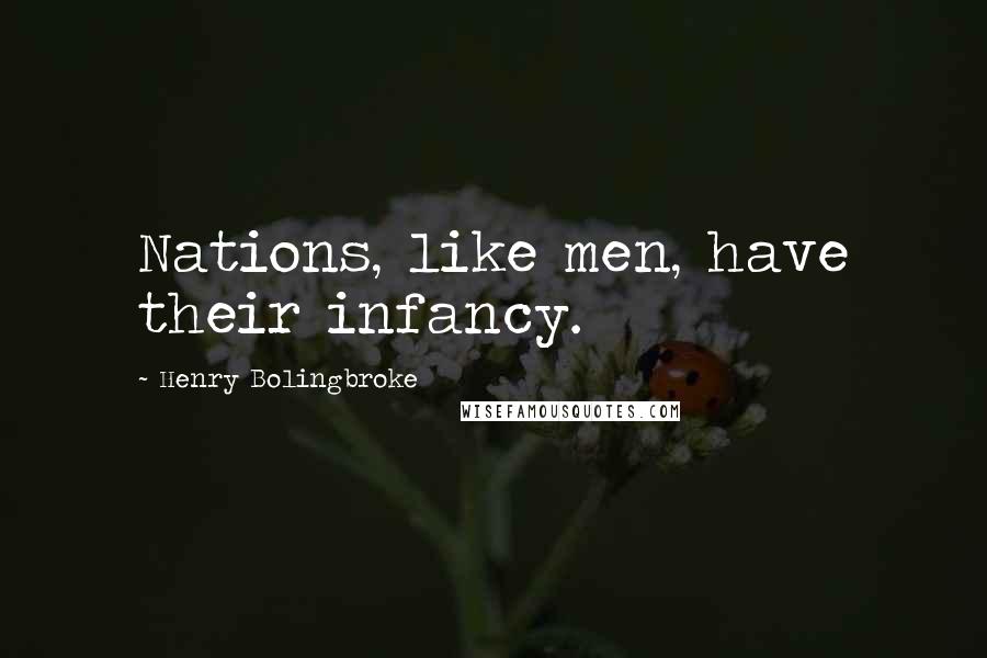 Henry Bolingbroke Quotes: Nations, like men, have their infancy.