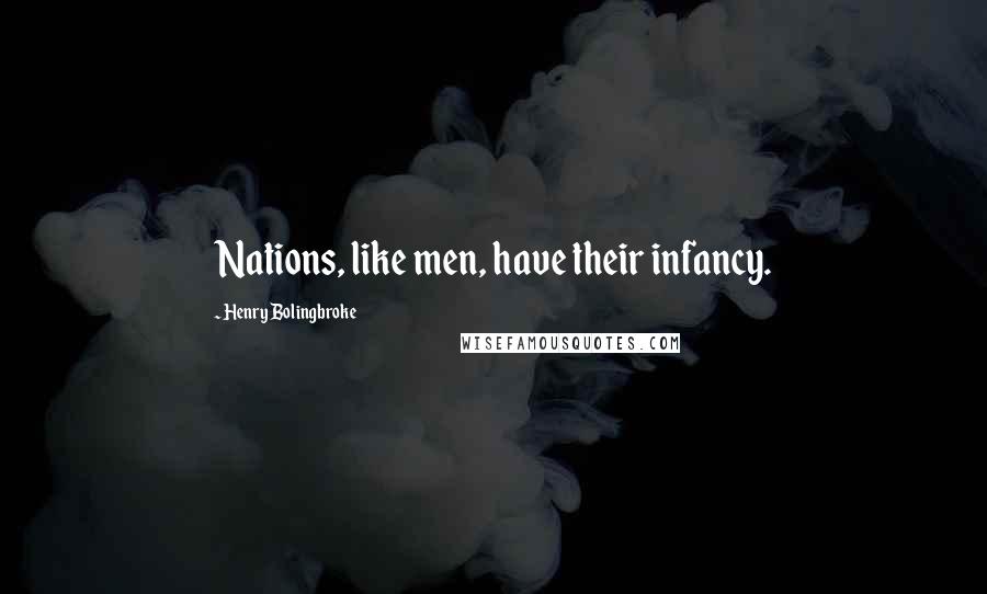 Henry Bolingbroke Quotes: Nations, like men, have their infancy.