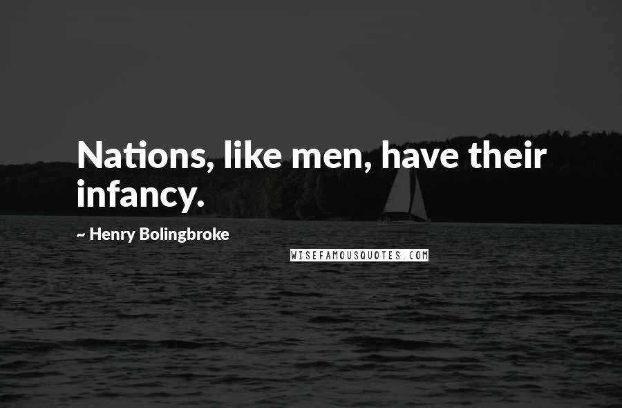 Henry Bolingbroke Quotes: Nations, like men, have their infancy.