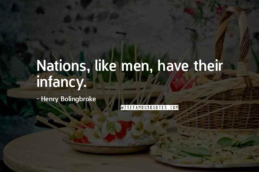 Henry Bolingbroke Quotes: Nations, like men, have their infancy.