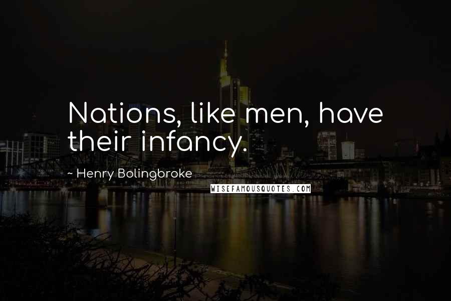 Henry Bolingbroke Quotes: Nations, like men, have their infancy.