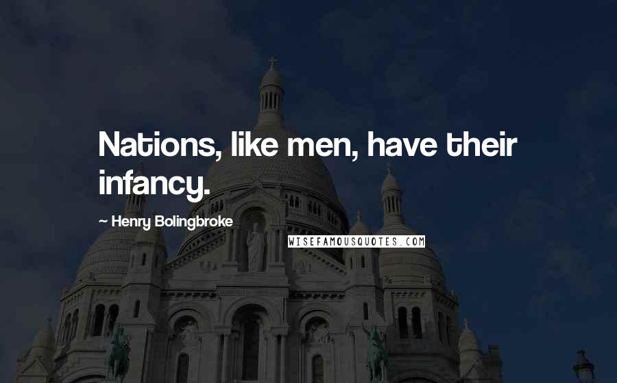 Henry Bolingbroke Quotes: Nations, like men, have their infancy.