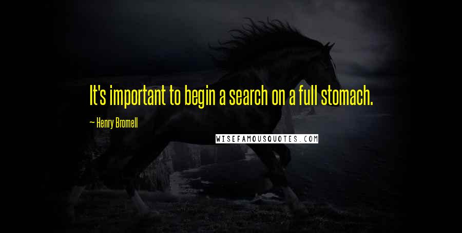 Henry Bromell Quotes: It's important to begin a search on a full stomach.