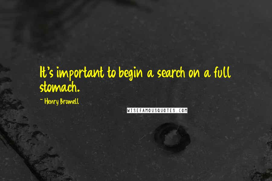 Henry Bromell Quotes: It's important to begin a search on a full stomach.