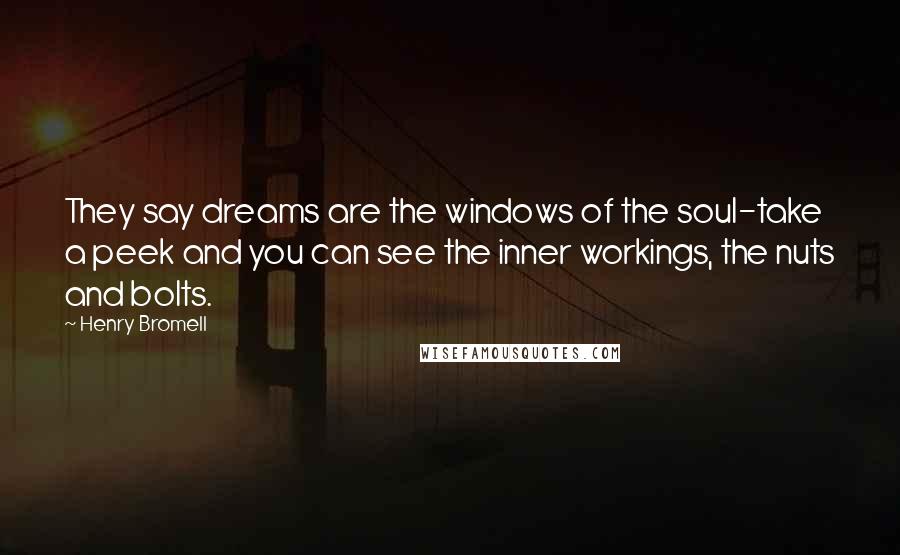 Henry Bromell Quotes: They say dreams are the windows of the soul-take a peek and you can see the inner workings, the nuts and bolts.