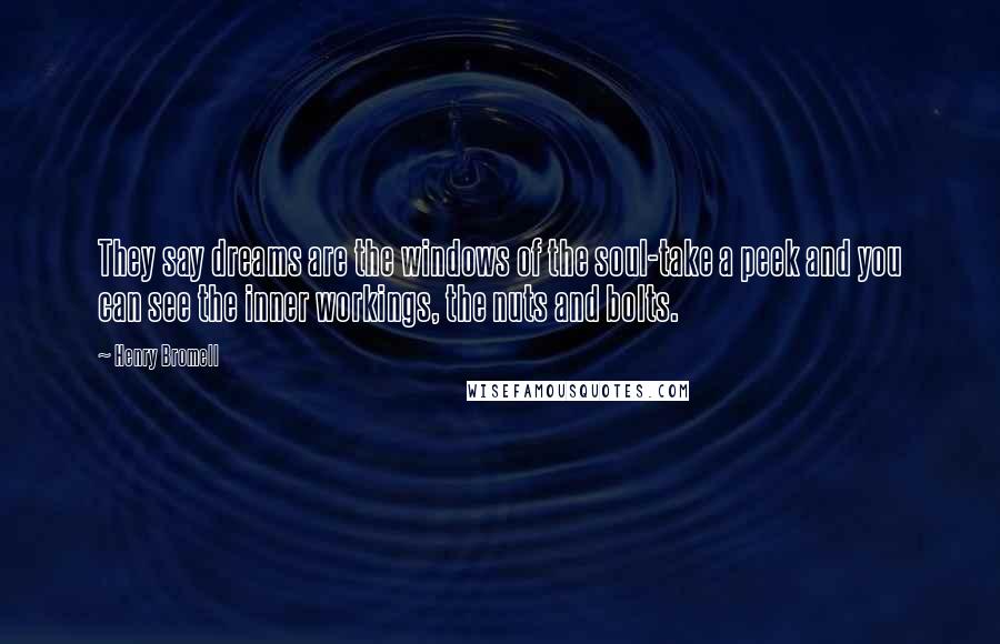 Henry Bromell Quotes: They say dreams are the windows of the soul-take a peek and you can see the inner workings, the nuts and bolts.