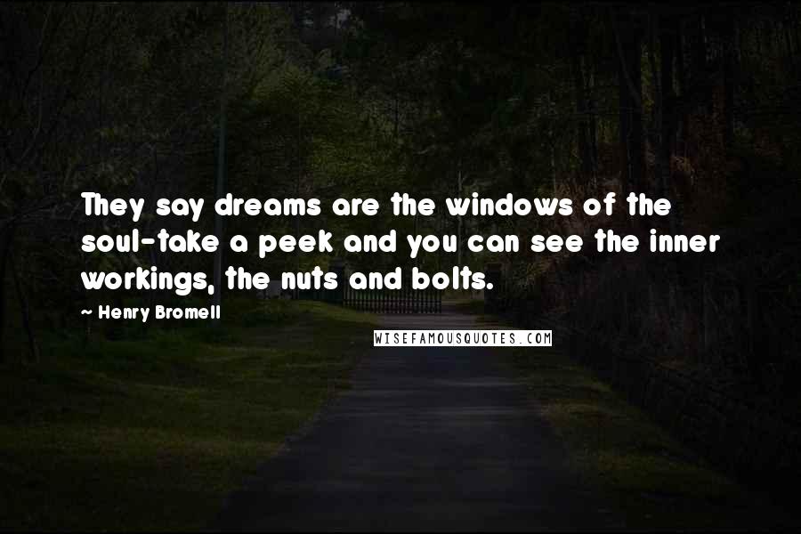 Henry Bromell Quotes: They say dreams are the windows of the soul-take a peek and you can see the inner workings, the nuts and bolts.