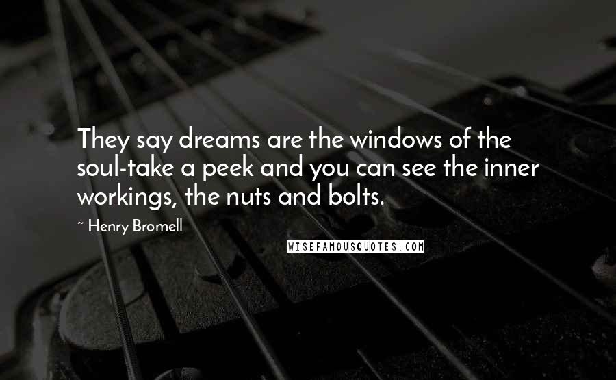 Henry Bromell Quotes: They say dreams are the windows of the soul-take a peek and you can see the inner workings, the nuts and bolts.