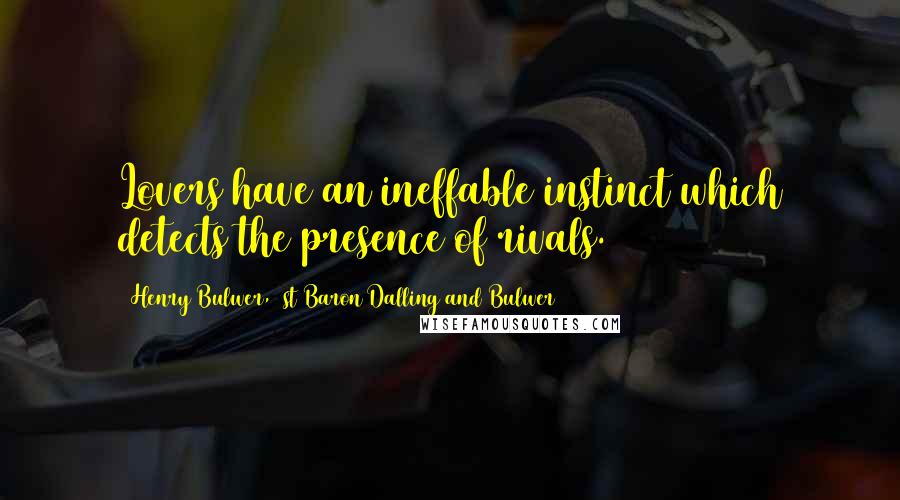 Henry Bulwer, 1st Baron Dalling And Bulwer Quotes: Lovers have an ineffable instinct which detects the presence of rivals.