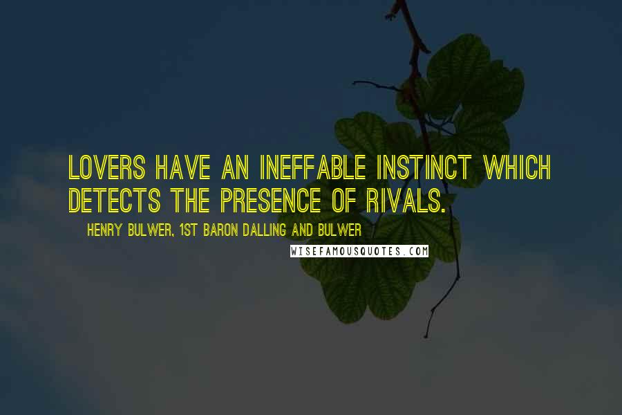 Henry Bulwer, 1st Baron Dalling And Bulwer Quotes: Lovers have an ineffable instinct which detects the presence of rivals.