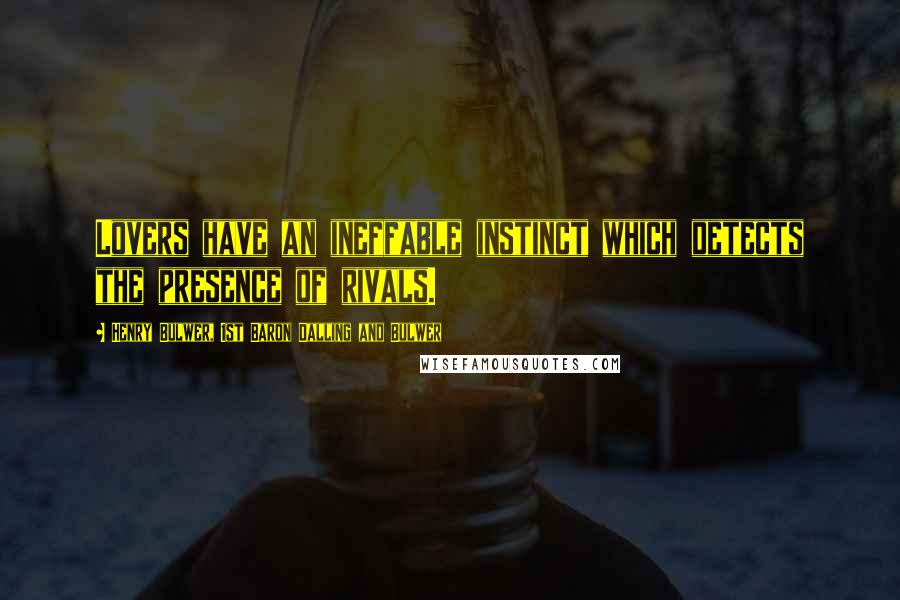Henry Bulwer, 1st Baron Dalling And Bulwer Quotes: Lovers have an ineffable instinct which detects the presence of rivals.