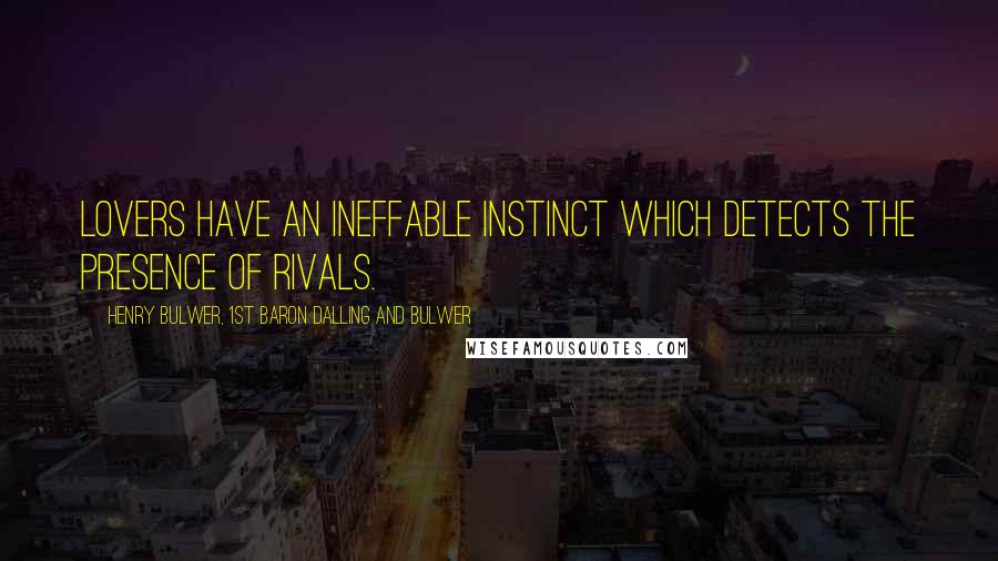 Henry Bulwer, 1st Baron Dalling And Bulwer Quotes: Lovers have an ineffable instinct which detects the presence of rivals.