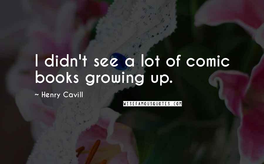 Henry Cavill Quotes: I didn't see a lot of comic books growing up.