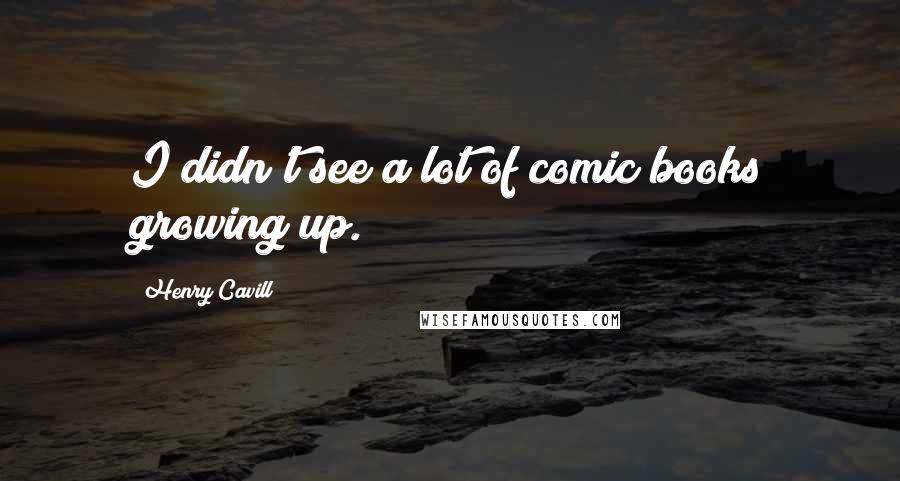 Henry Cavill Quotes: I didn't see a lot of comic books growing up.