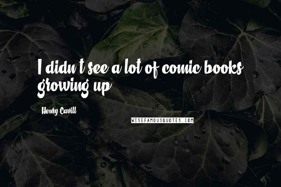 Henry Cavill Quotes: I didn't see a lot of comic books growing up.