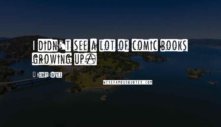 Henry Cavill Quotes: I didn't see a lot of comic books growing up.