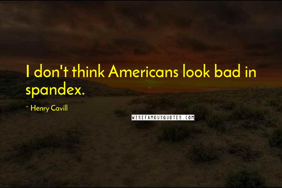 Henry Cavill Quotes: I don't think Americans look bad in spandex.