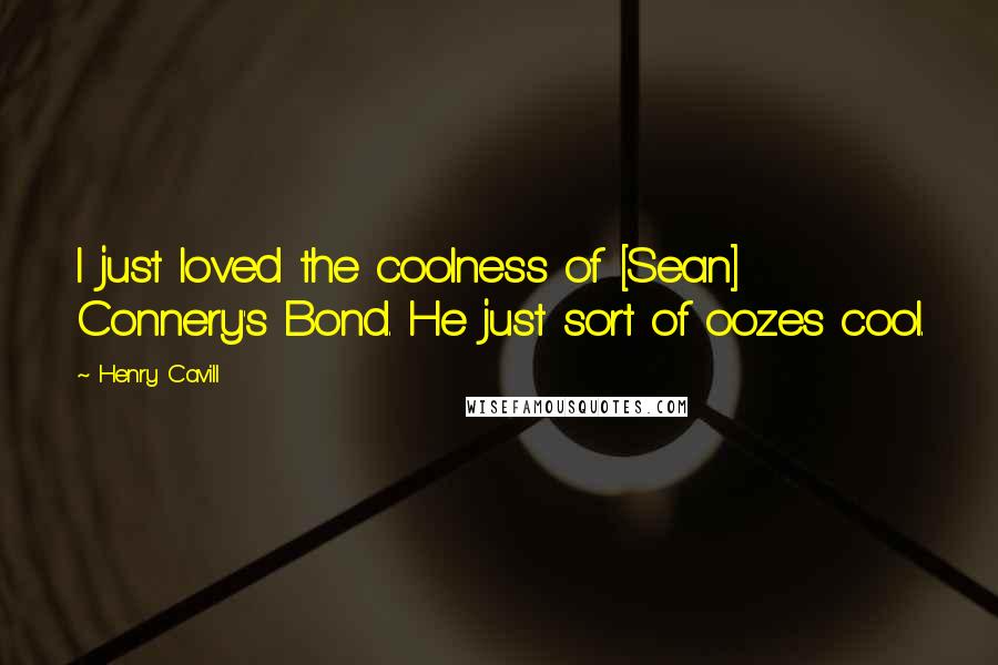 Henry Cavill Quotes: I just loved the coolness of [Sean] Connery's Bond. He just sort of oozes cool.
