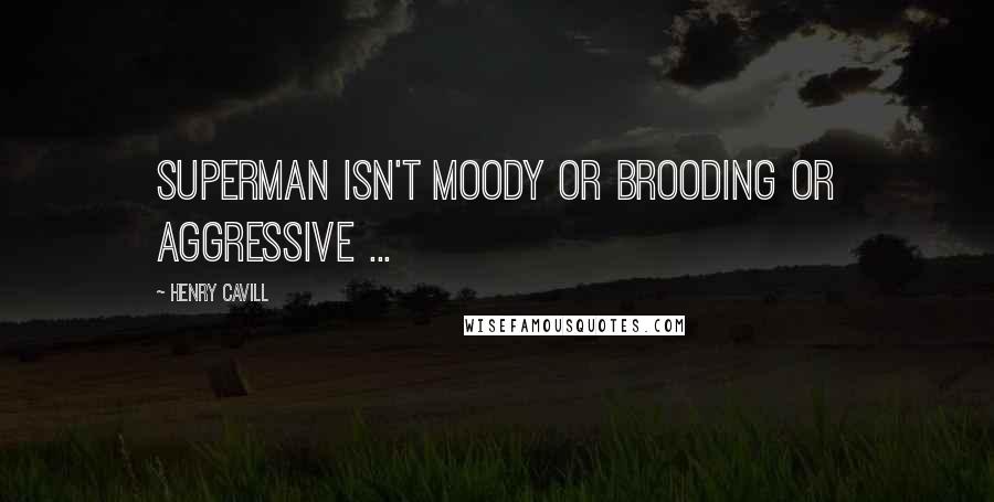 Henry Cavill Quotes: Superman isn't moody or brooding or aggressive ...