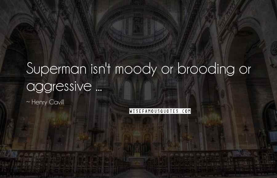 Henry Cavill Quotes: Superman isn't moody or brooding or aggressive ...