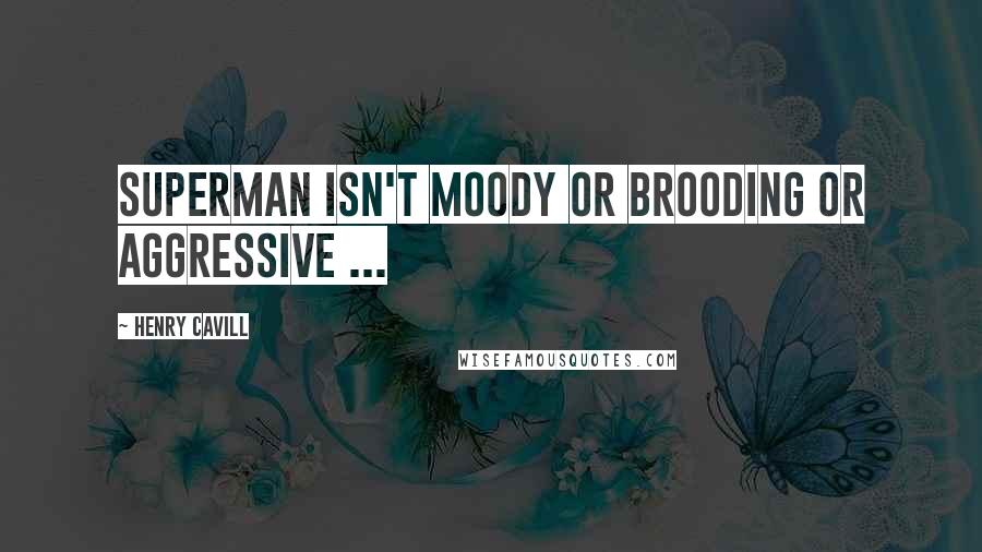 Henry Cavill Quotes: Superman isn't moody or brooding or aggressive ...