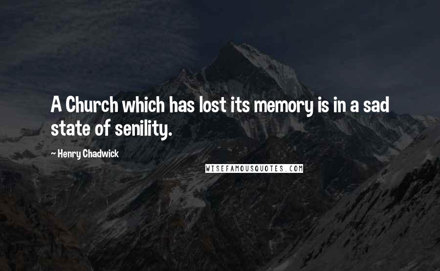 Henry Chadwick Quotes: A Church which has lost its memory is in a sad state of senility.