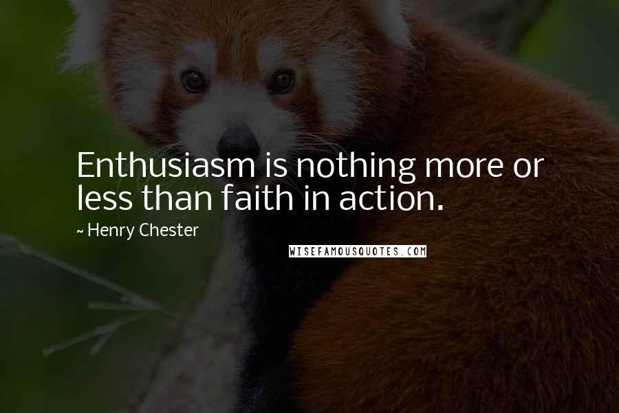 Henry Chester Quotes: Enthusiasm is nothing more or less than faith in action.