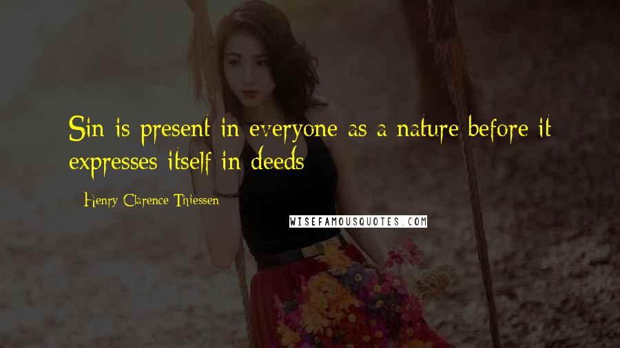 Henry Clarence Thiessen Quotes: Sin is present in everyone as a nature before it expresses itself in deeds