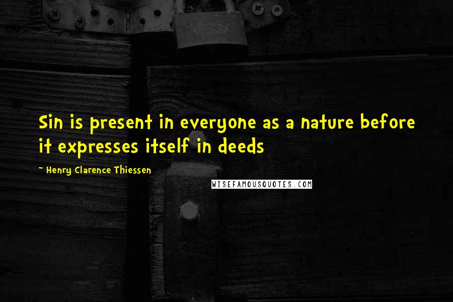 Henry Clarence Thiessen Quotes: Sin is present in everyone as a nature before it expresses itself in deeds