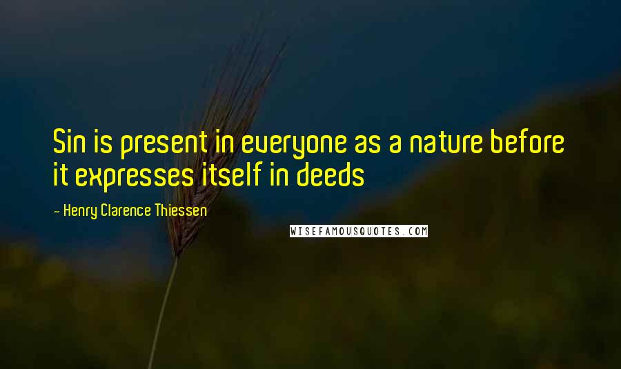 Henry Clarence Thiessen Quotes: Sin is present in everyone as a nature before it expresses itself in deeds