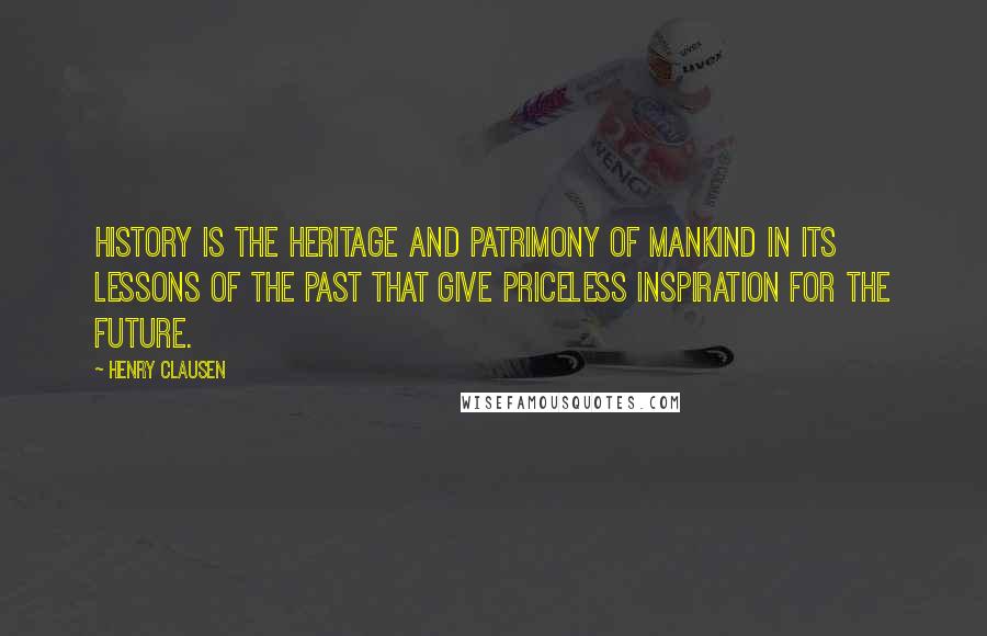 Henry Clausen Quotes: History is the heritage and patrimony of mankind in its lessons of the past that give priceless inspiration for the future.