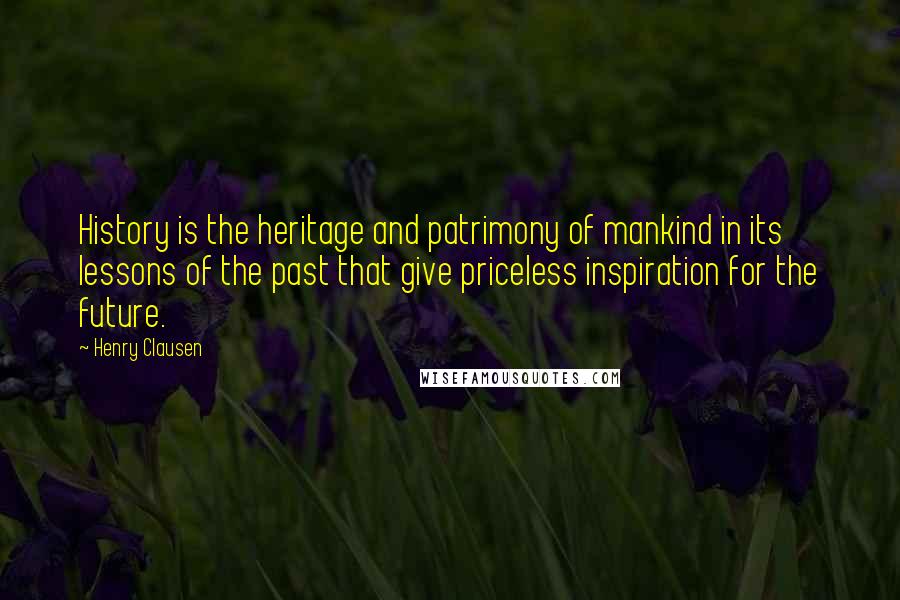 Henry Clausen Quotes: History is the heritage and patrimony of mankind in its lessons of the past that give priceless inspiration for the future.
