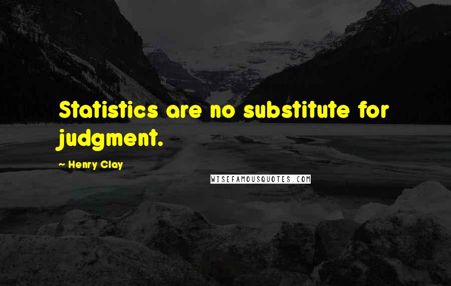 Henry Clay Quotes: Statistics are no substitute for judgment.