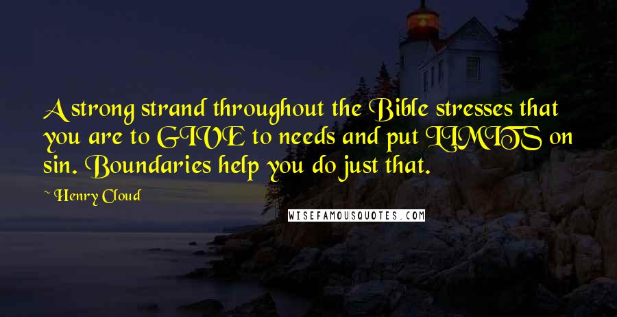 Henry Cloud Quotes: A strong strand throughout the Bible stresses that you are to GIVE to needs and put LIMITS on sin. Boundaries help you do just that.