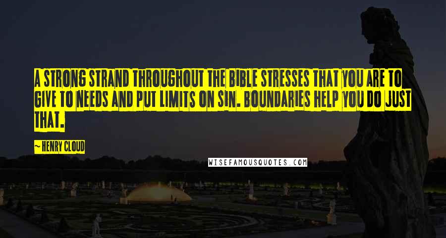 Henry Cloud Quotes: A strong strand throughout the Bible stresses that you are to GIVE to needs and put LIMITS on sin. Boundaries help you do just that.