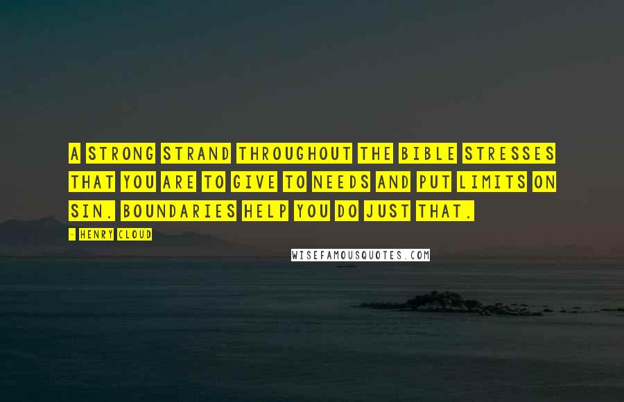 Henry Cloud Quotes: A strong strand throughout the Bible stresses that you are to GIVE to needs and put LIMITS on sin. Boundaries help you do just that.