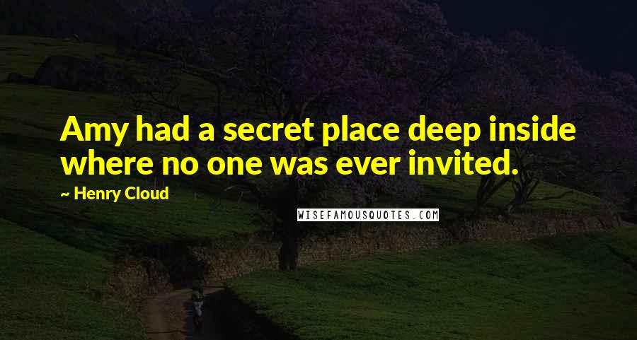 Henry Cloud Quotes: Amy had a secret place deep inside where no one was ever invited.