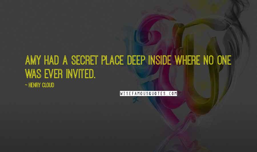 Henry Cloud Quotes: Amy had a secret place deep inside where no one was ever invited.