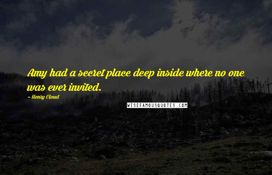 Henry Cloud Quotes: Amy had a secret place deep inside where no one was ever invited.