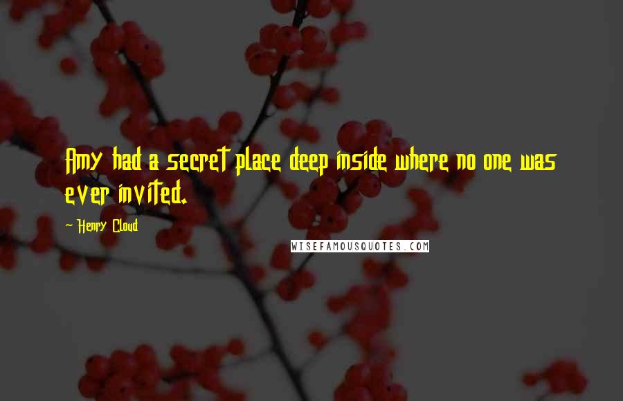 Henry Cloud Quotes: Amy had a secret place deep inside where no one was ever invited.