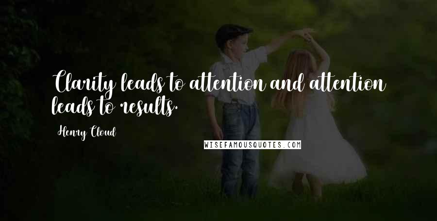 Henry Cloud Quotes: Clarity leads to attention and attention leads to results.