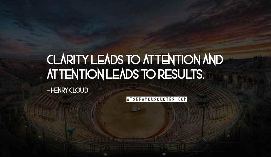 Henry Cloud Quotes: Clarity leads to attention and attention leads to results.