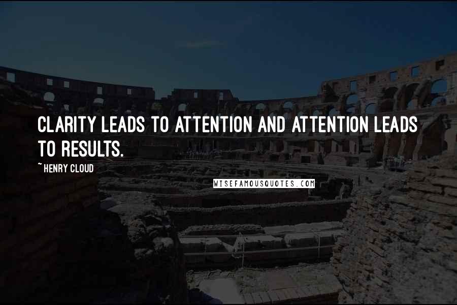 Henry Cloud Quotes: Clarity leads to attention and attention leads to results.