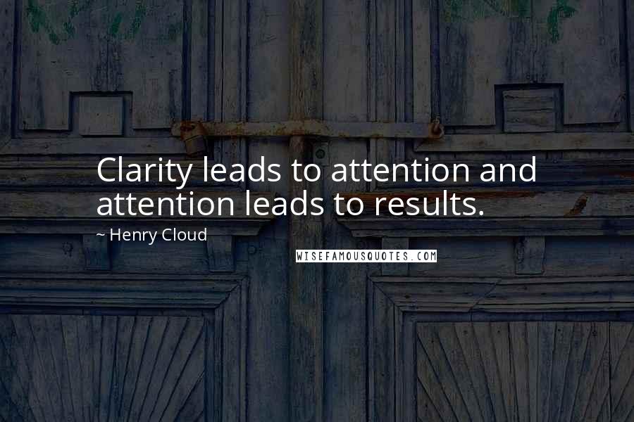 Henry Cloud Quotes: Clarity leads to attention and attention leads to results.