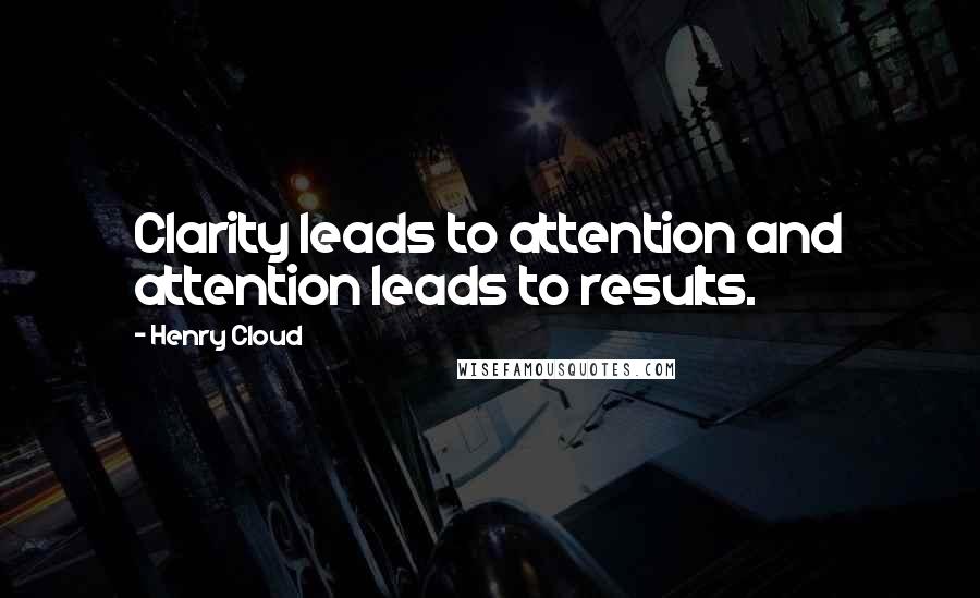 Henry Cloud Quotes: Clarity leads to attention and attention leads to results.