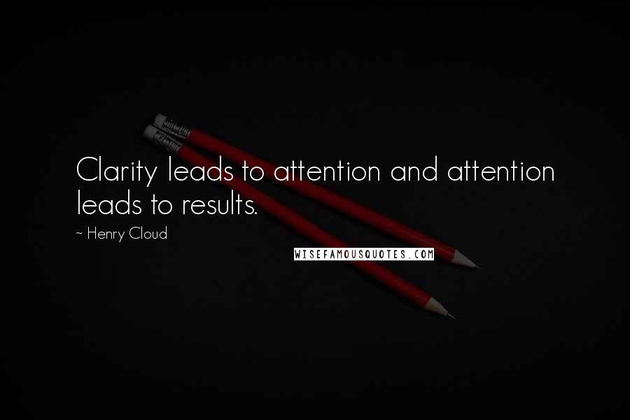 Henry Cloud Quotes: Clarity leads to attention and attention leads to results.