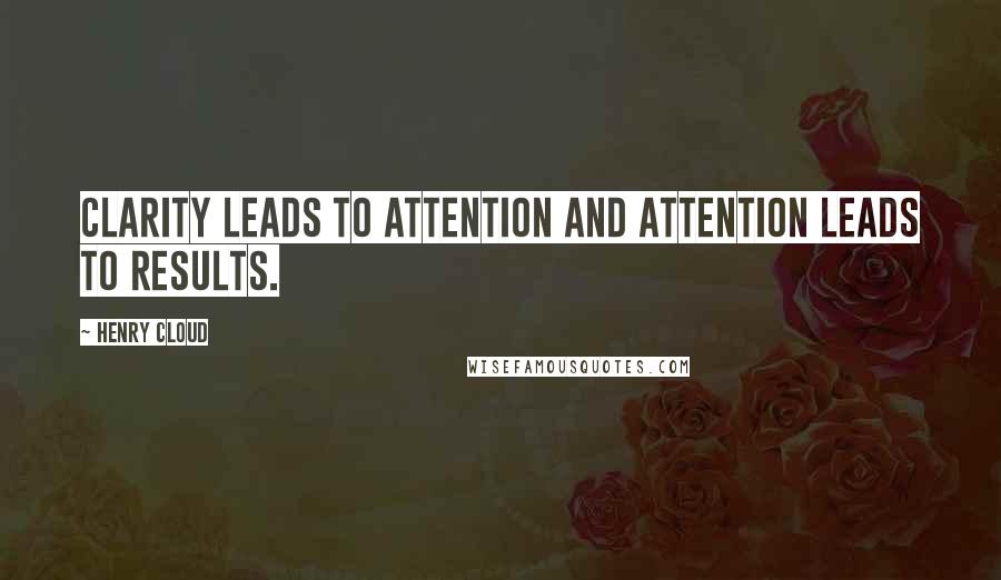 Henry Cloud Quotes: Clarity leads to attention and attention leads to results.