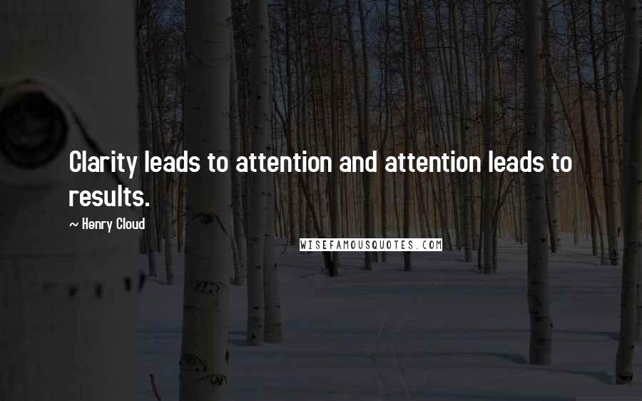 Henry Cloud Quotes: Clarity leads to attention and attention leads to results.