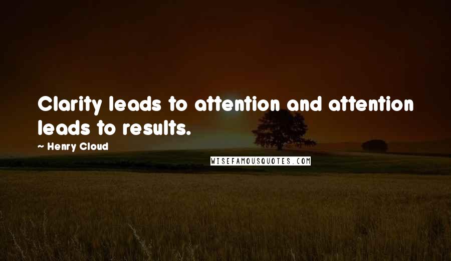 Henry Cloud Quotes: Clarity leads to attention and attention leads to results.