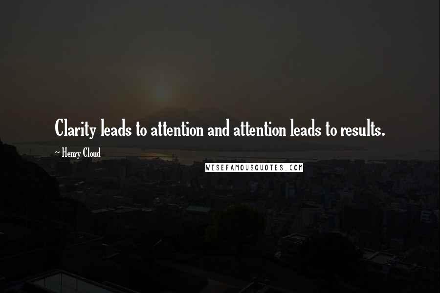 Henry Cloud Quotes: Clarity leads to attention and attention leads to results.